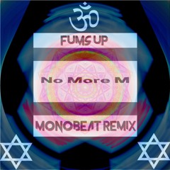 Fums Up - No More M (Monobeat Remix) ★FREE DOWNLOAD★