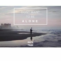 Don't Want To Be Alone
