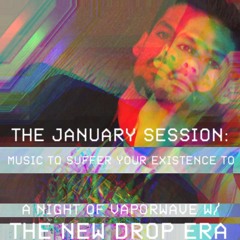 The January Session - Music to Suffer Your Existence To: A Night of Vaporwave w/The New Drop Era