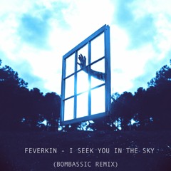 Feverkin - I Seek You In The Sky (BomBassic Remix)