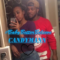 #BabyBetterBelieve By CandyMann