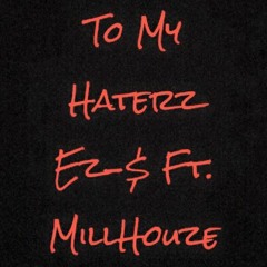 To My Haterz Ft. EZ- $