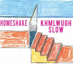 Homeshake - Khmlwugh