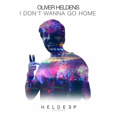 Oliver Heldens - I Don't Wanna Go Home [OUT NOW]