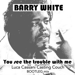 Barry White - You See The Trouble With Me (Luca Cassani Casting Couch Bootleg Mix)