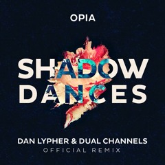 Opia - Shadow Dances (Dan Lypher & DUAL CHANNELS Remix) [FREE DL]