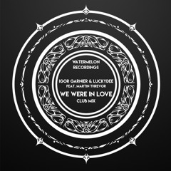 Igor Garnier & LuckyDee Feat. Martin Threvor - We Were In Love (Club Mix) FREE DOWNLOAD