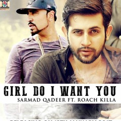 Girl Do I Want You | Sarmad Qadeer Ft. Roach Killa