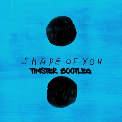 Ed Sheeran - Shape Of You (Timster Bootleg)