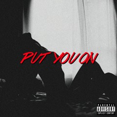 Put You On (Prod. by AXSTHXTIC x KLOUD)