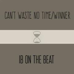 Can't Waste No Time/Winner (Prod. By @IBOnTheWhat)