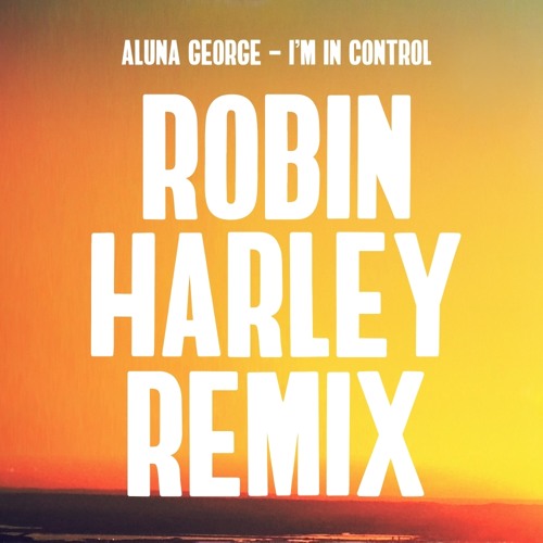Stream AlunaGeorge - I'm In Control [ROBIN HARLEY REMIX] by Robin ...