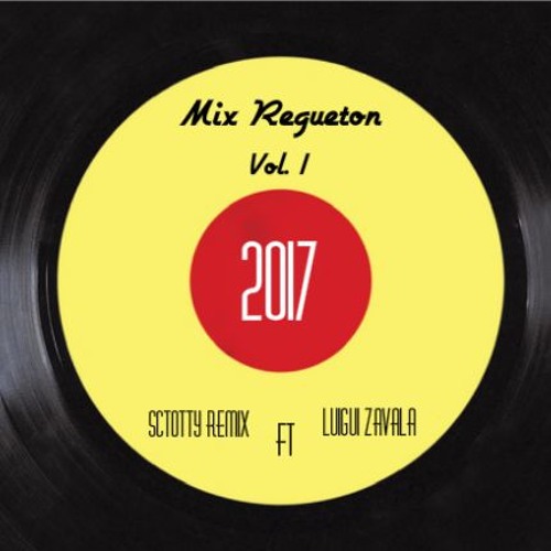 Mix Reggaeton 2017 Vol.1 - Scotty Remix & Luigui Zavala