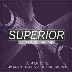Morgan Angeles & Baptiste Martin Vs. DJ Miliano - Superior (DJ Miliano VIP MIX)