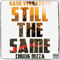 KASH VERRAZANO x CHUNK BIZZA - STILL THE SAME