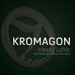 KROMAGON - Heacy Lohic (Original Mix)(From "Ravings Of A Madman" Album)