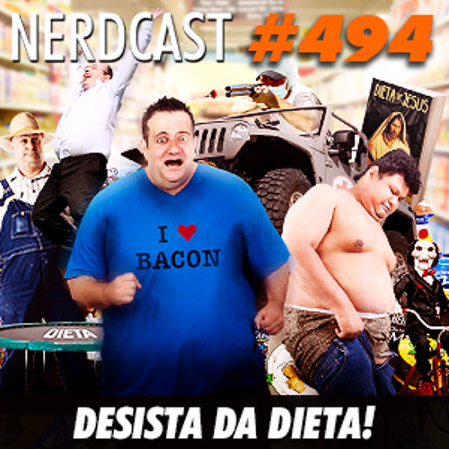 Nerdcast 494 - Desista da dieta! cut