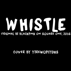 BLACKPINK - Whistle cover by ytrewqpcydks