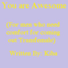 You are Awesome (For men who need comfort for coming out Transfemale)