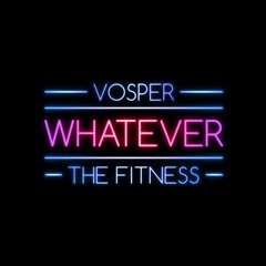 Vosper & The Fitness - Whatever (Life on Planets Edit)