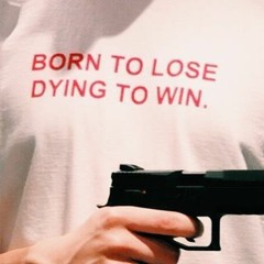 born to lose, dying to win