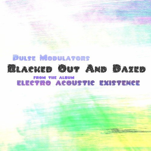Blacked Out And Dazed - Pulse Modulators