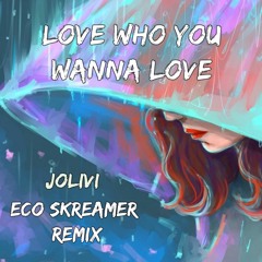 Jolivi-Love Who You Wanna Love (ECHO SKREAMER Remix)