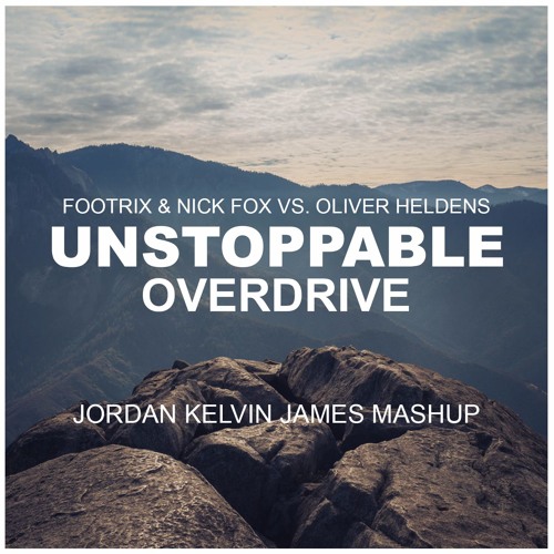 FootriX & Nick Fox Vs. Oliver Heldens - Unstoppable Overdrive (Jordan Kelvin James Mashup)