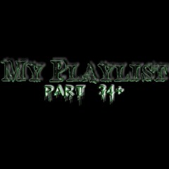 My Playlist Part 34+