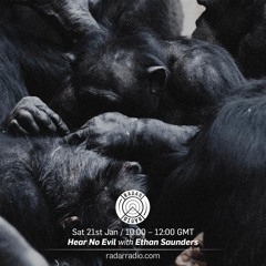 Hear No Evil on Radar Radio - 21st January 2017 w/ special guest Ethan Saunders