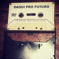 Daqui Pro Futuro - Vespas Mandarinas & Samuel Rosa