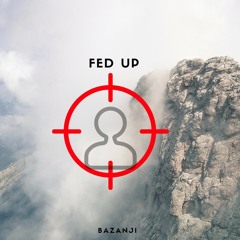 Bazanji - Fed Up