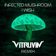 Infected Mushroom - I Wish (Vitruvin' Remix)
