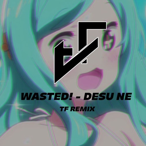 WASTED! - Desu Ne (TF Remix)