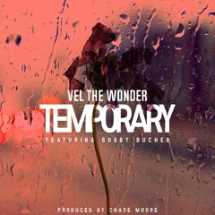 Vel The Wonder - Temporary Feat. Bobby Bucher (prod. By Chase Moore)