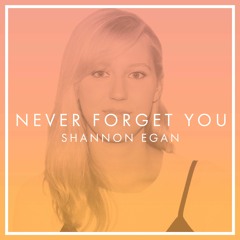 Never Forget You (Shannon Egan Cover)