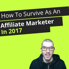 How To Survive As An Affiliate Marketer In 2017