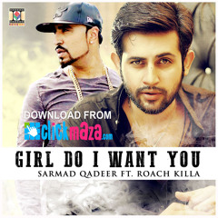 GIRL DO I WANT YOU SARMAD QADEER FT. ROACH KILLA