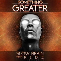 Slow Brain Ft. R1D2 - Something Greater [FREE DOWNLOAD]