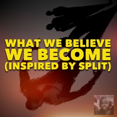 IWA 043: What We Believe We Become (Inspired by The Movie 'Split')