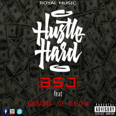 Hustle Hard- BSJ feat Komsadwa, JOE, Kensly-M