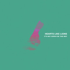 Hearts Like Lions - It's Not Gonna Be This Way