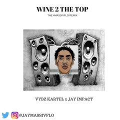 Vybz Kartel x Jay Impact - Wine to the Top #MassivFlo Remix Dancehall 2017