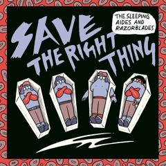 The Sleeping Aides And Razorblades / Save The Right Thing