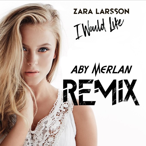 Zara Larsson - Zara Larsson - I Would Like (Aby Merlan Remix)| Free  Download | | Spinnin' Records