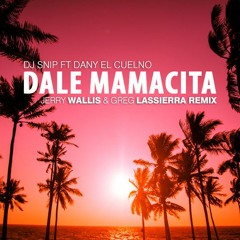 Dale Mamacita (Jerry Wallis & Greg Lassierra Remix)- DJ Snip ft Dany El Cuelno