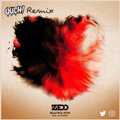 Zedd - Beautiful Now feat. Jon Bellion (OUCH! Remix)