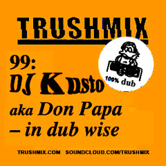 Trushmix 99: DJ Kusto (aka Don Papa In Dub Wise)