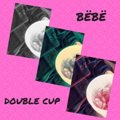 Double Cup x BËBË