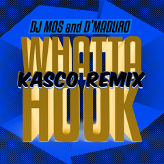 DJ MOS & D'Maduro - Whatta Hook (KASCO Remix)